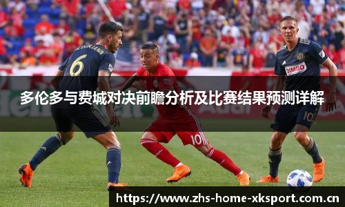多伦多与费城对决前瞻分析及比赛结果预测详解